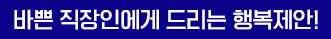 바쁜 직장인에게 드리는<br/> 행복제안!
